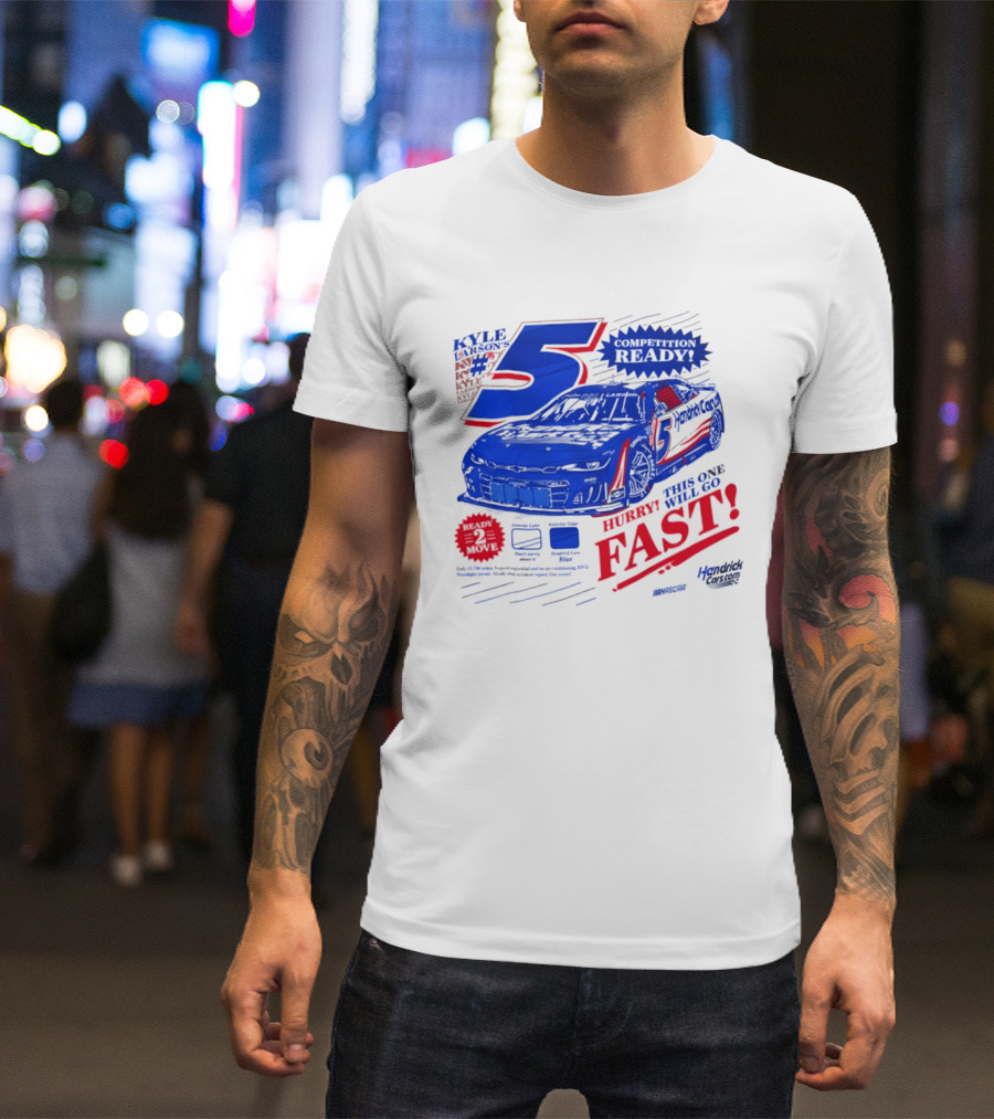 Kyle Larson 5 Motorsports Competition Ready Hurry This One Will Go Fast Hendrick Driven T-Shirt