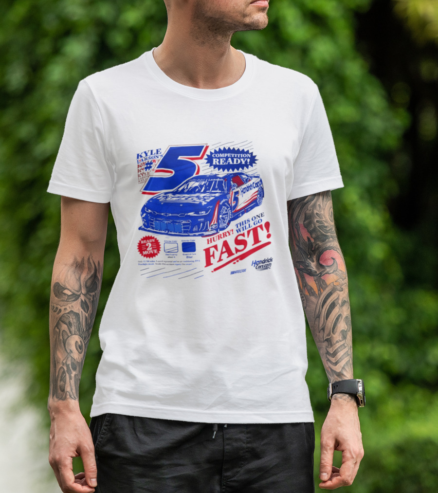 Kyle Larson 5 Motorsports Competition Ready Hurry This One Will Go Fast Hendrick Driven T-Shirt