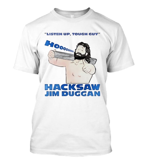 Listen Up Tough Guy Hooo Hacksaw Jim Duggan T-Shirt