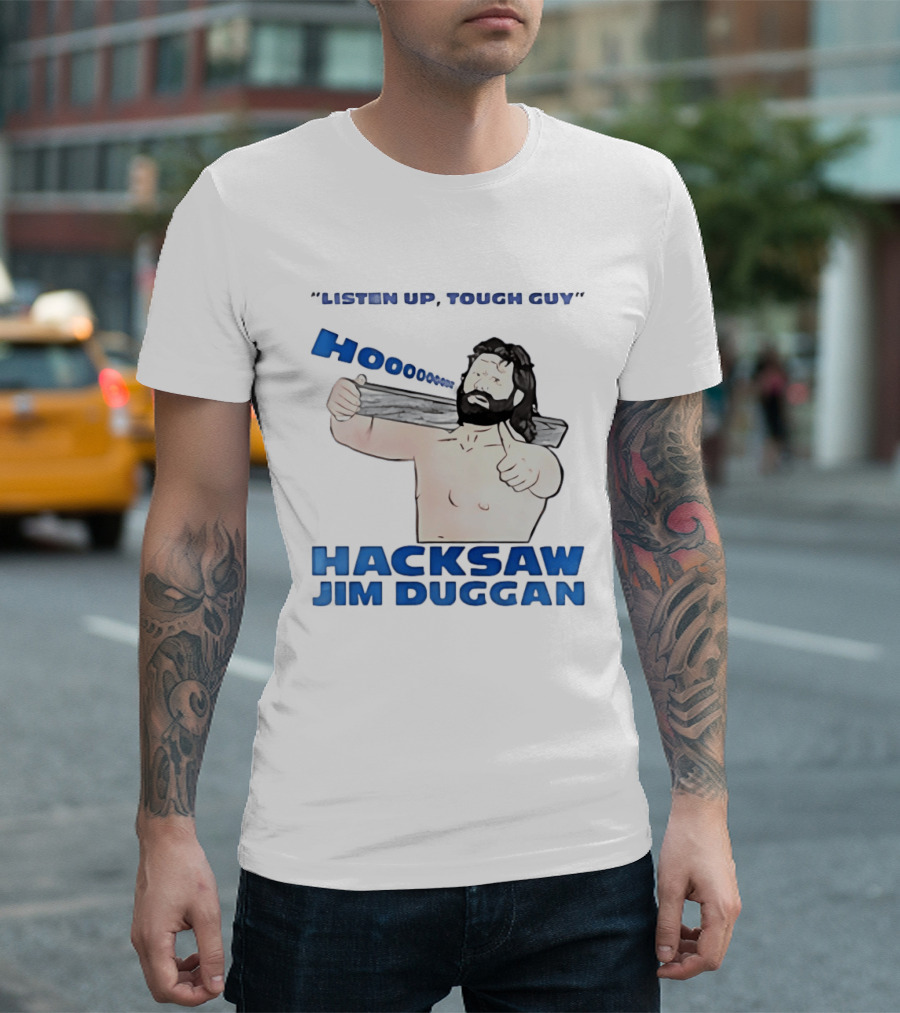 Listen Up Tough Guy Hooo Hacksaw Jim Duggan T-Shirt