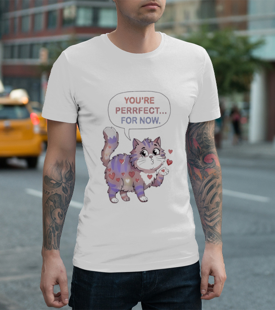 You're Perrfect For Now Love Cat Hearts T-Shirt