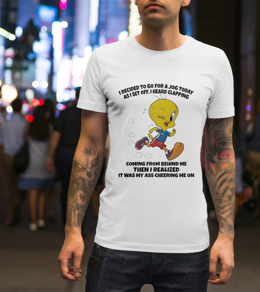 Tweety Bird Jogging Humor I Decided To Go For A Jog Heard Clapping Coming From Behind Then I Realized T-Shirt