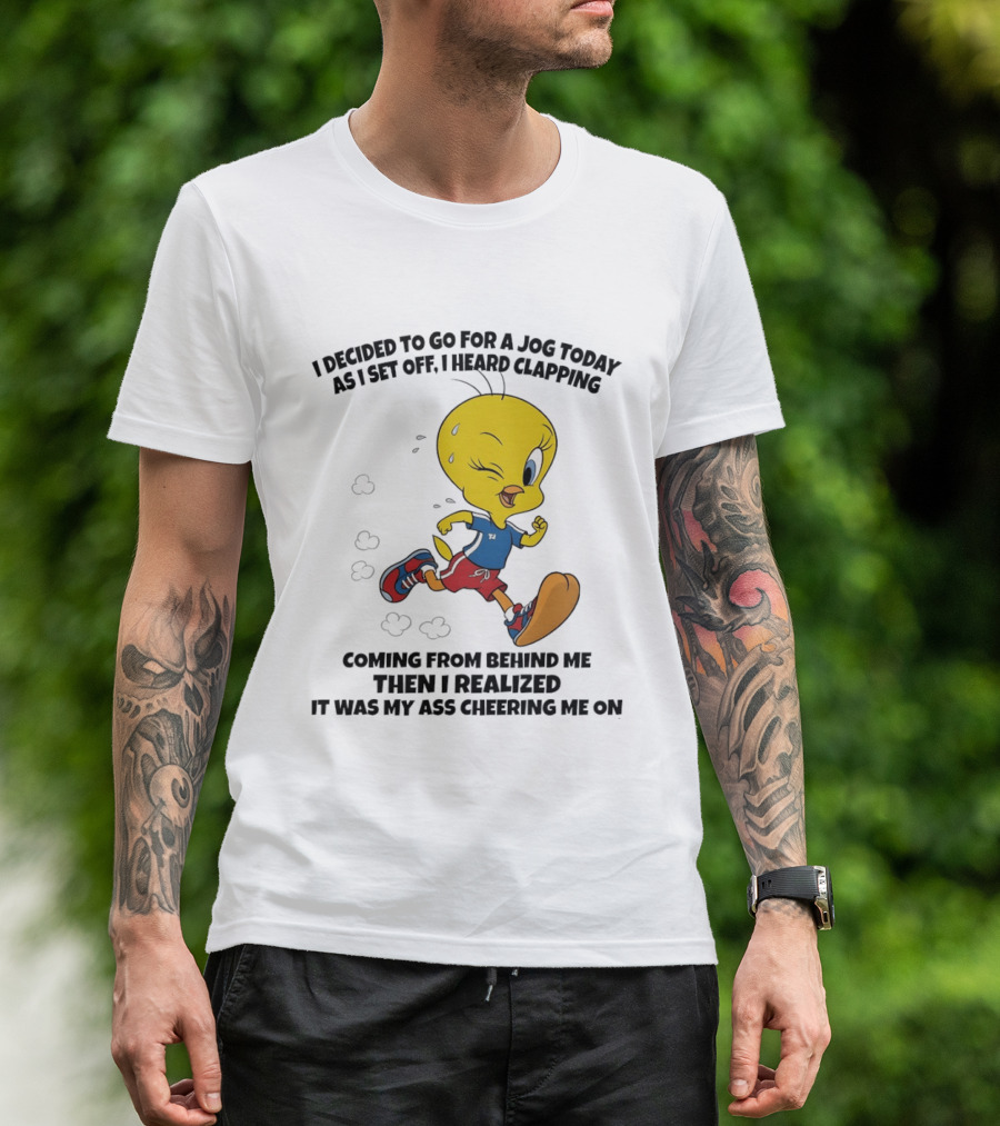 Tweety Bird Jogging Humor I Decided To Go For A Jog Heard Clapping Coming From Behind Then I Realized T-Shirt