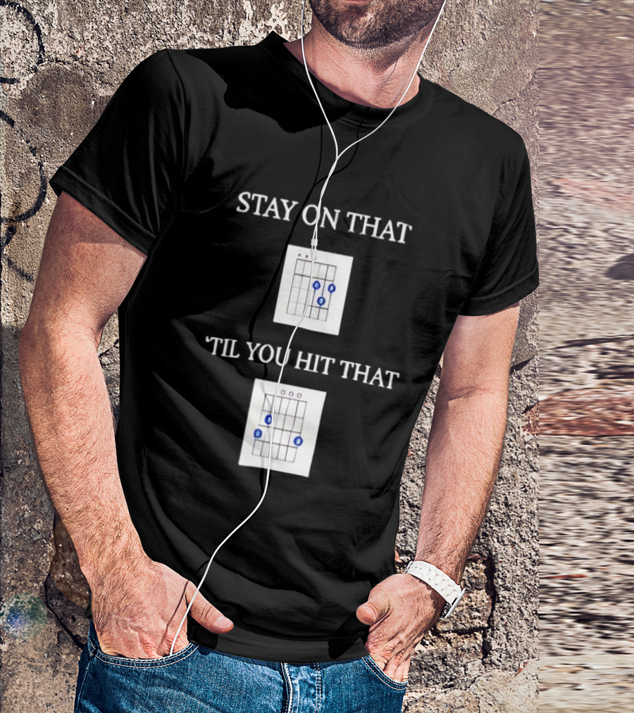 Stay On That Til You Hit That Guitar Chords Musician Humor T-Shirt