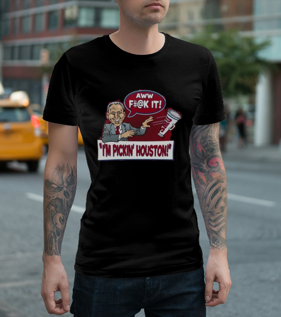 AWW F#@K IT I'm Pickin Houston Sports Team Humor T-Shirt