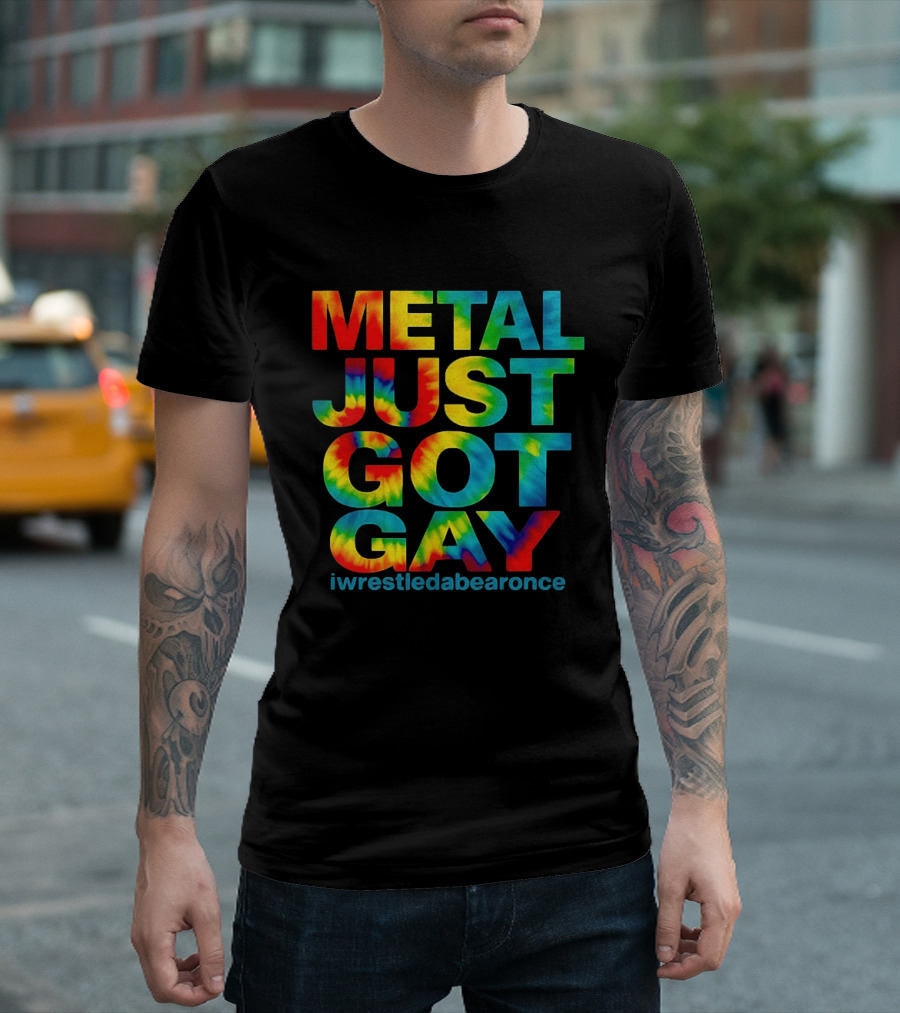 Metal Just Got Gay Iwrestledabearonce Tie Dye Rainbow T-Shirt
