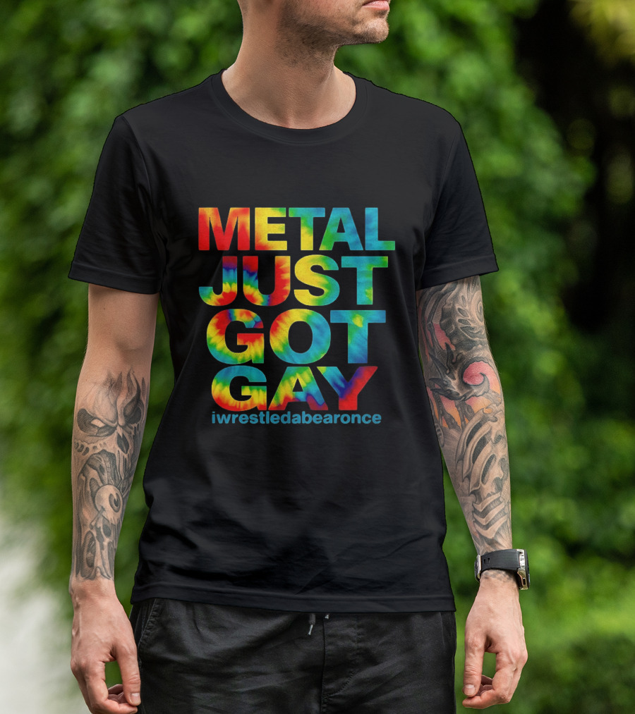 Metal Just Got Gay Iwrestledabearonce Tie Dye Rainbow T-Shirt