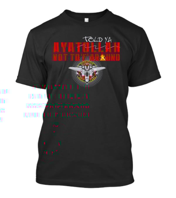 Ayatollah Told Ya Not To 'F' Around Operation Epic Fury T-Shirt