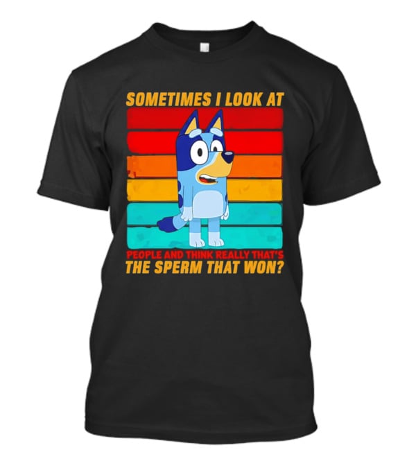 Bluey Sometimes I Look At People And Think Really That's The Sperm That Won Character Rainbow T-Shirt
