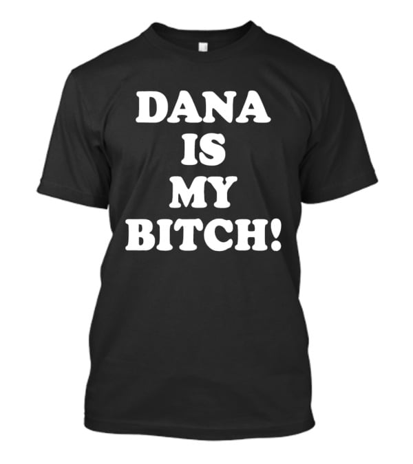 Dana Is My Bitch Statement In Bold White T-Shirt