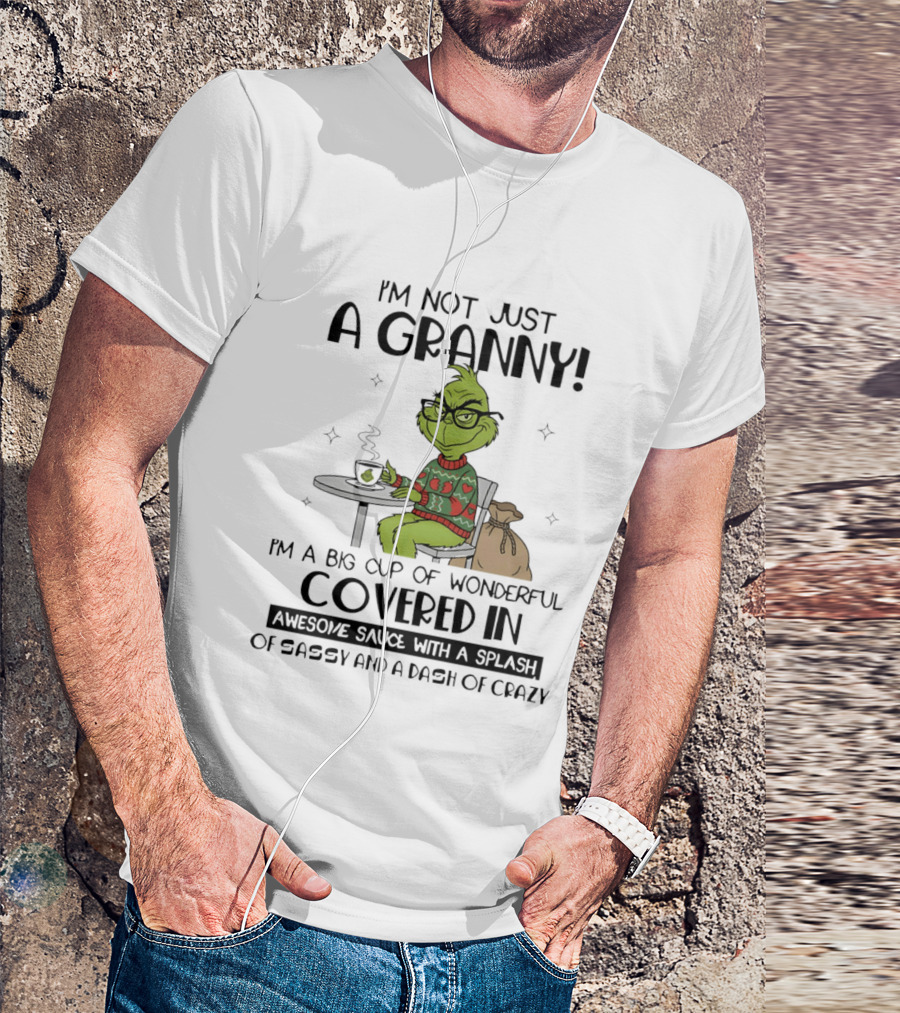 I'm Not Just A Granny Grinch Big Cup Of Wonderful Covered In Awesome Sauce Sassy Crazy T-Shirt