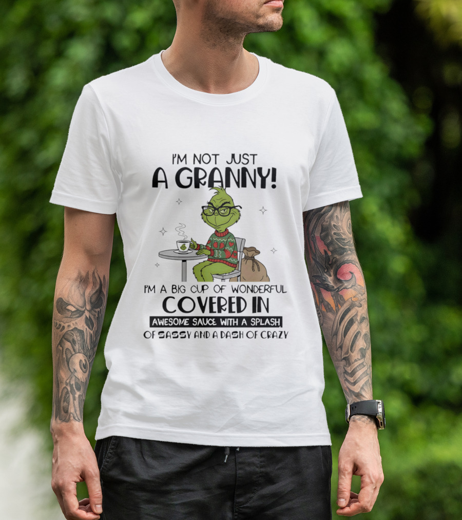 I'm Not Just A Granny Grinch Big Cup Of Wonderful Covered In Awesome Sauce Sassy Crazy T-Shirt