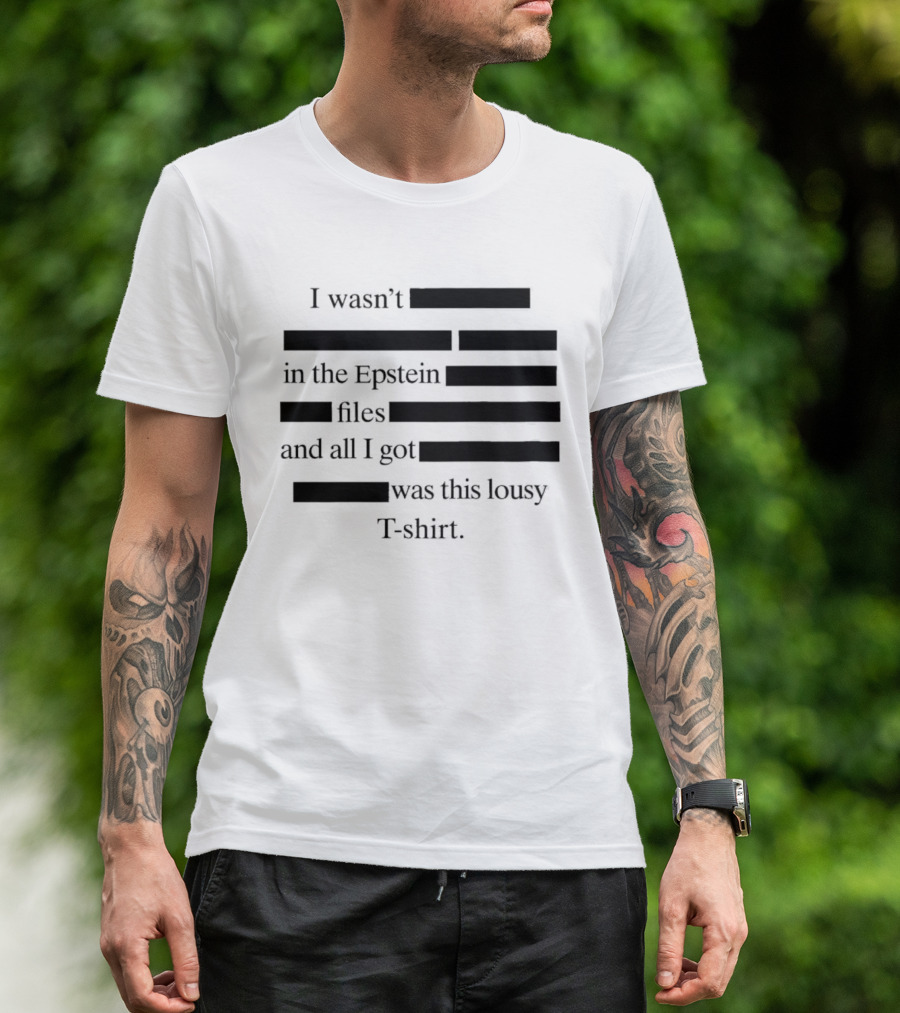I Wasn't In The Epstein Files And All I Got Was This Lousy T T-Shirt