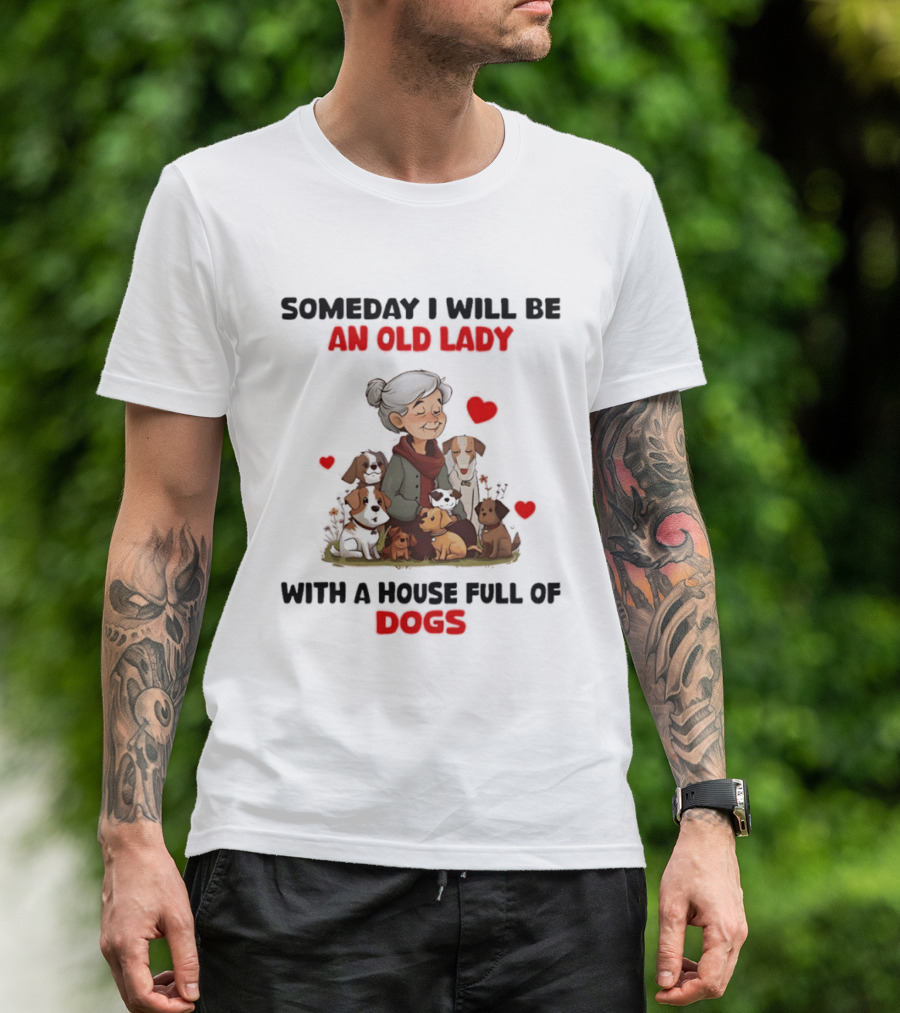 Someday I Will Be An Old Lady With A House Full Of Dogs T-Shirt