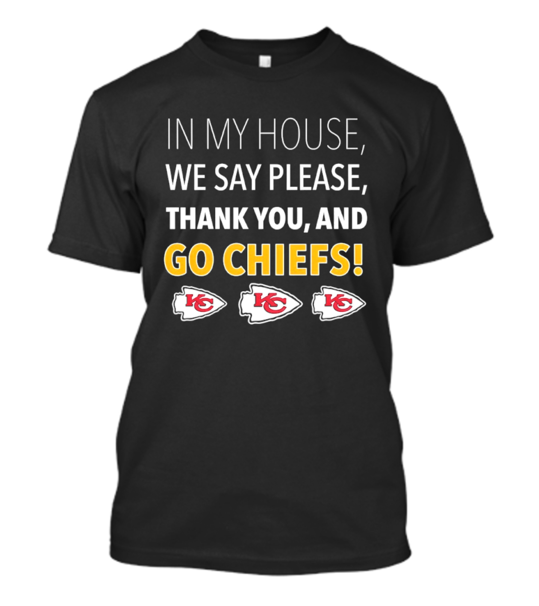 In My House We Say Please Thank You And Go Chiefs Kansas City Chiefs T-Shirt