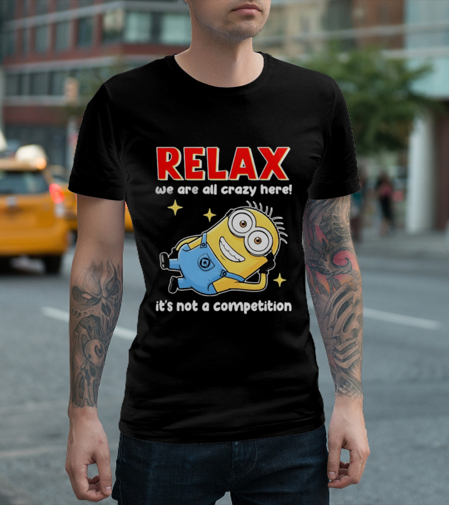 RELAX We Are All Crazy Here Minion It's Not A Competition T-Shirt