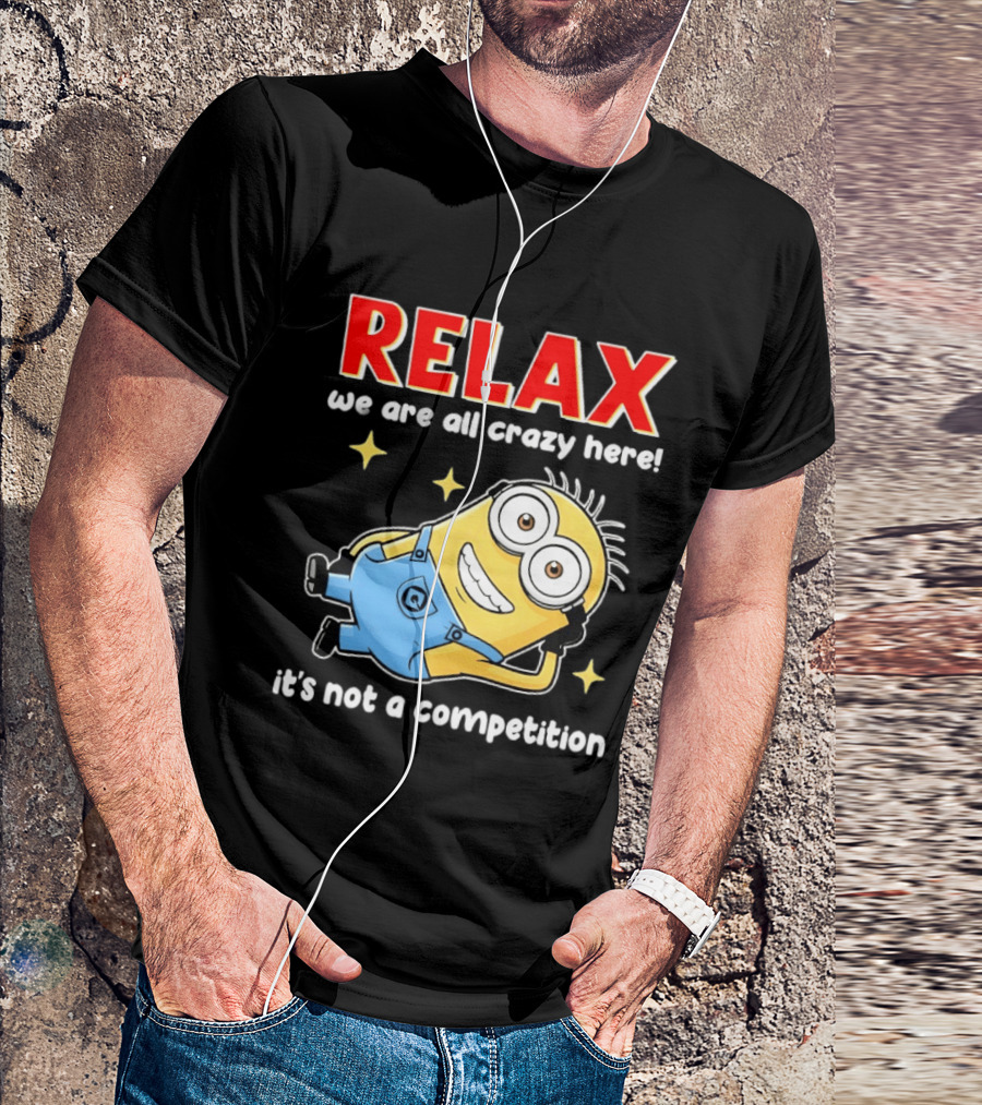 RELAX We Are All Crazy Here Minion It's Not A Competition T-Shirt