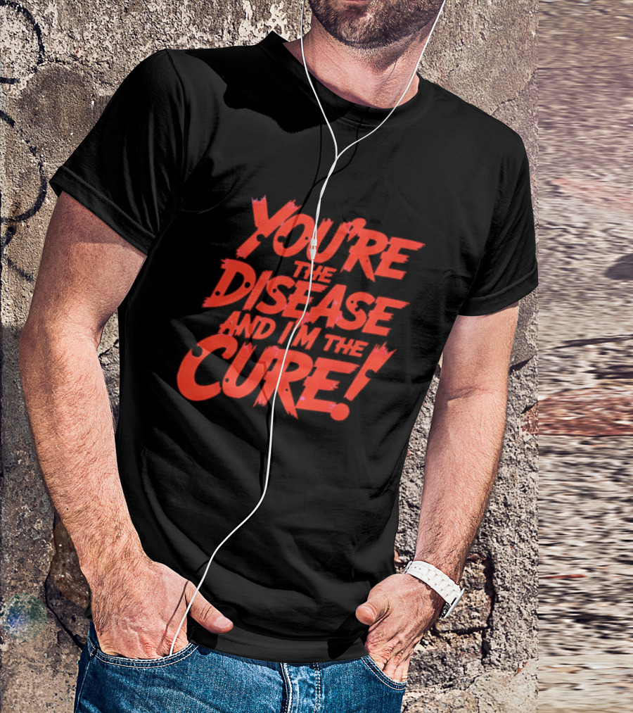 You're The Disease And I'm The Cure Bold Red T-Shirt