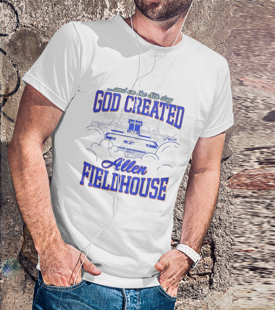 God Created Allen Fieldhouse And On The 8th Day T-Shirt