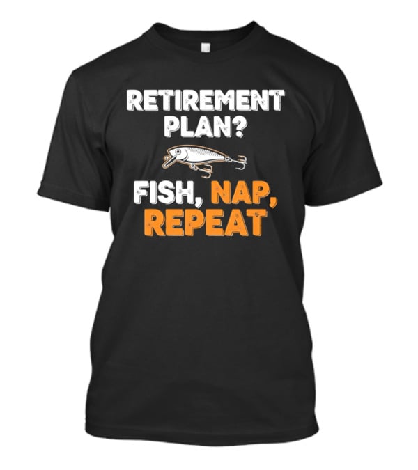 Retirement Plan Fish Nap Repeat Fishing Lure Retirement Humor T-Shirt