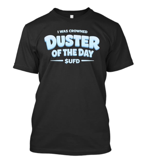I Was Crowned Duster Of The Day SUFD T-Shirt