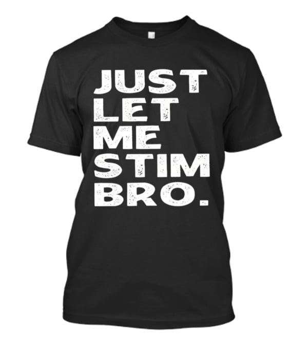 Just Let Me Stim Bro T-Shirt