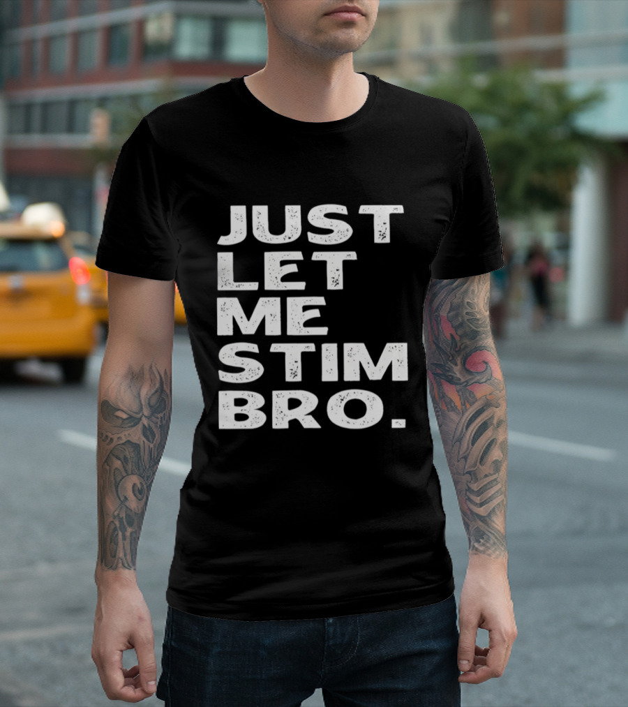 Just Let Me Stim Bro T-Shirt
