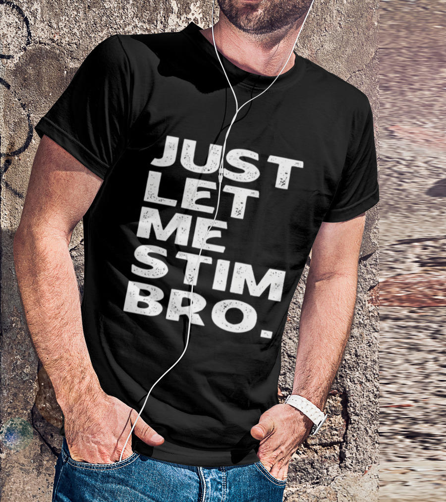 Just Let Me Stim Bro T-Shirt