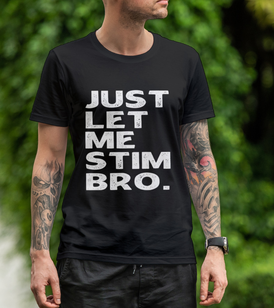 Just Let Me Stim Bro T-Shirt