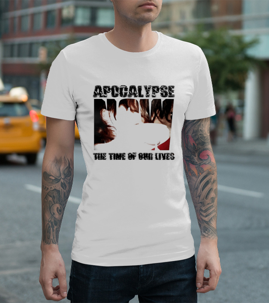 Apocalypse The Time Of Our Lives Eye Catching Bold Text With Intense T-Shirt
