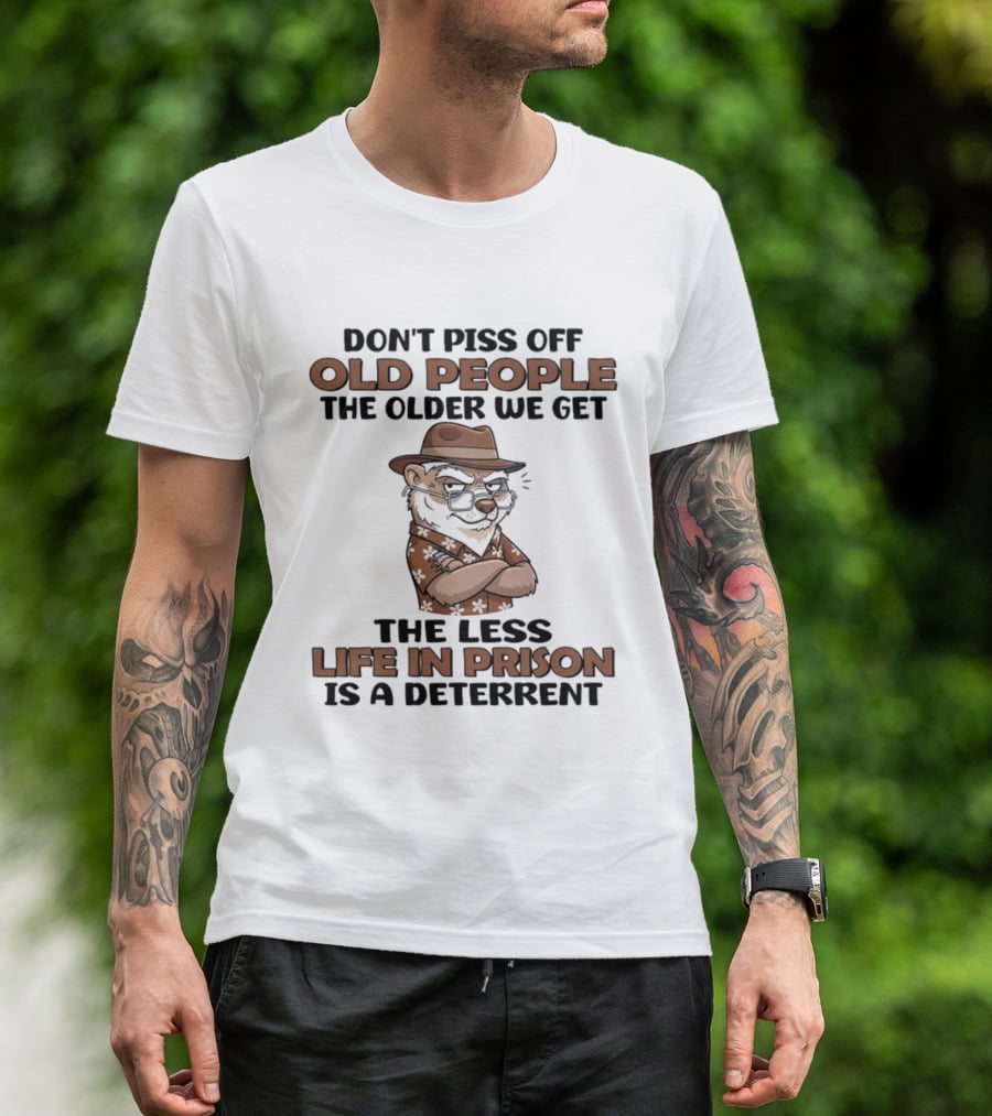 Don't Piss Off Old People Otter The Less Life In Prison Is A Deterrent T-Shirt