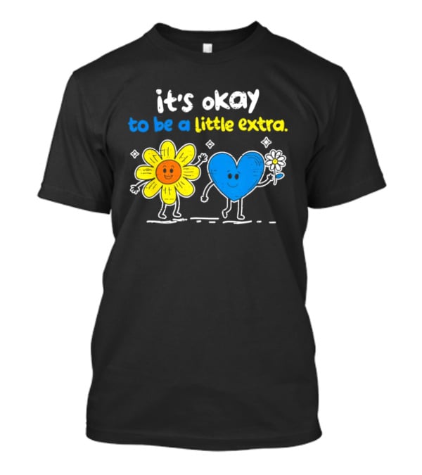 It's Okay To Be A Little Extra Down Syndrome Awareness T-Shirt