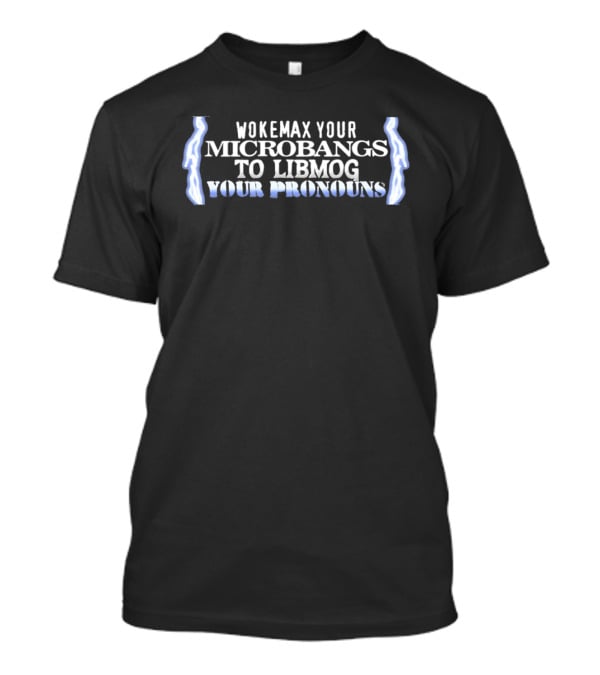 Wokemax Your Microbangs To Libmog Your Pronouns Lightning T-Shirt