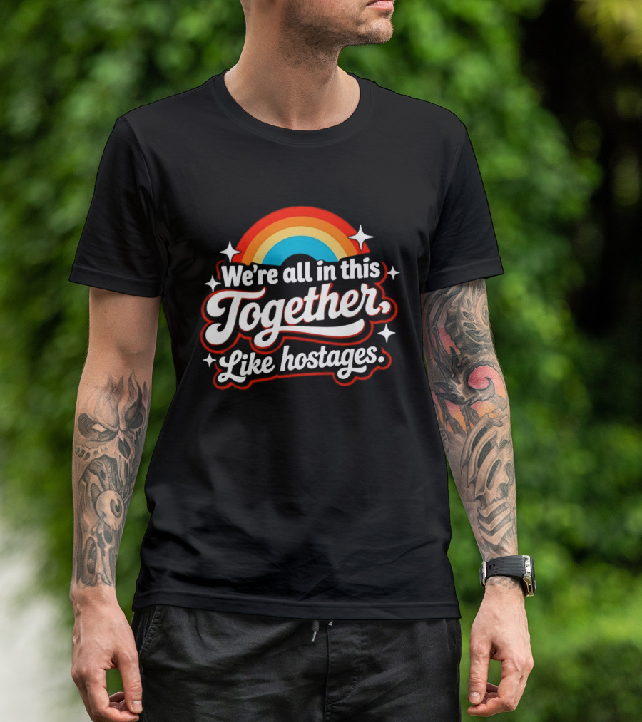We're All In This Together Like Hostages Rainbow T-Shirt