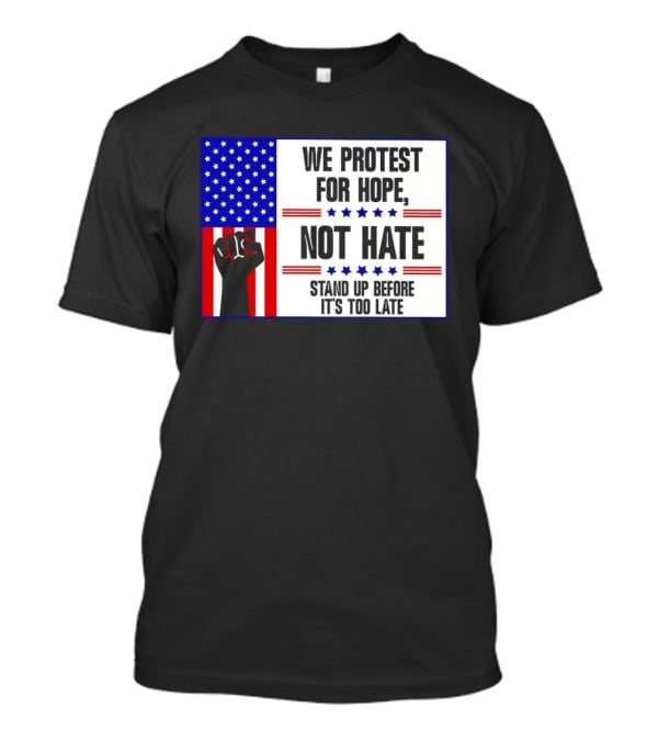 We Protest For Hope Not Hate Stand Up Before It's Too Late American Flag Fist T-Shirt