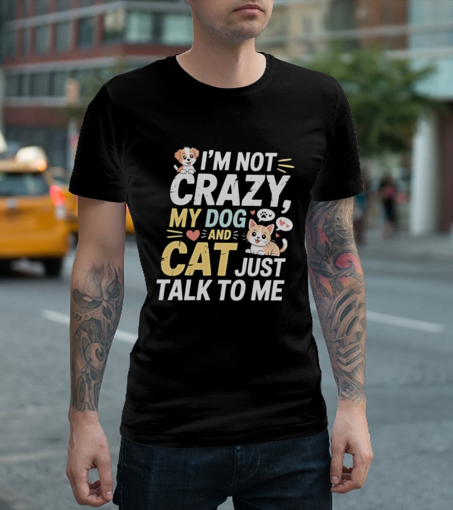 I'm Not Crazy My Dog And Cat Just Talk To Me Funny Pet Lovers T-Shirt