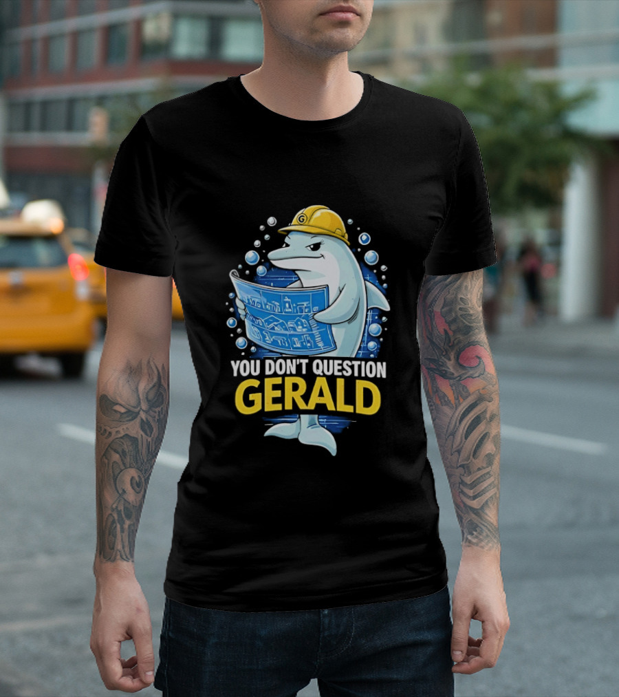 You Don't Question Gerald Blueprint Hard Hat Dolphin T-Shirt