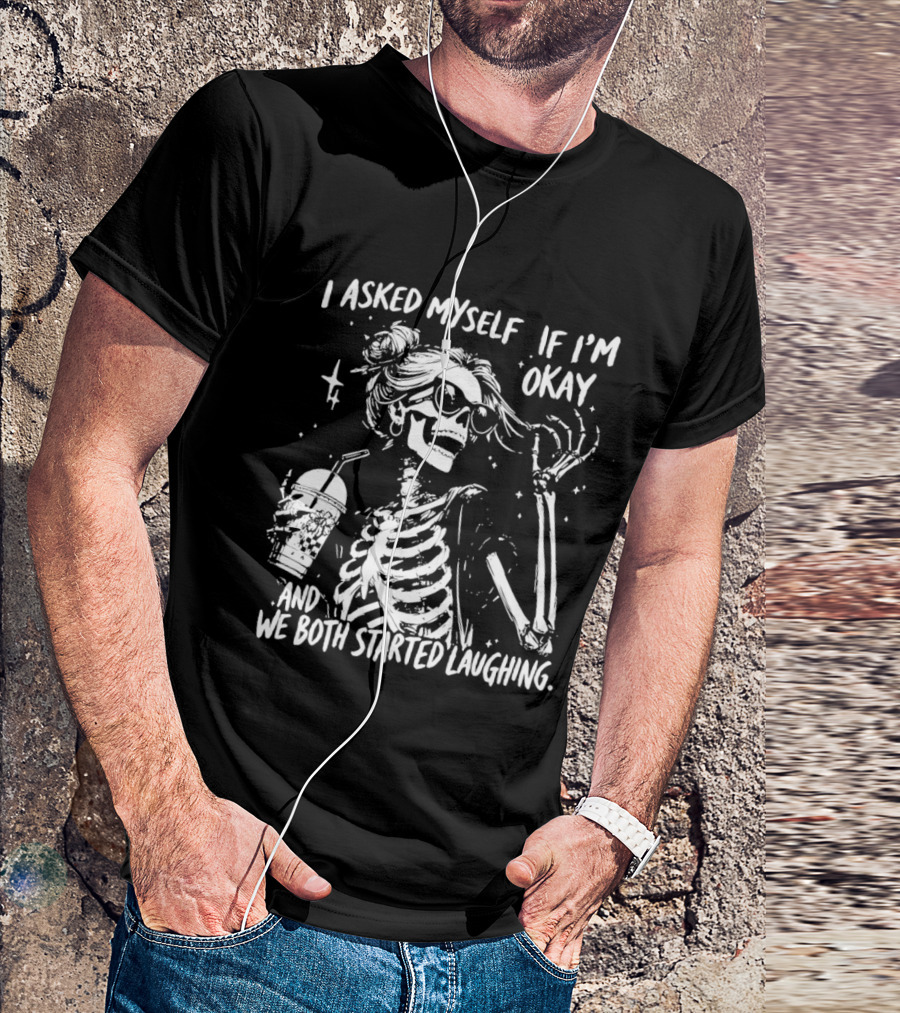 Skeleton With Sunglasses I Asked Myself If I'm Okay And We Both Started Laughing T-Shirt