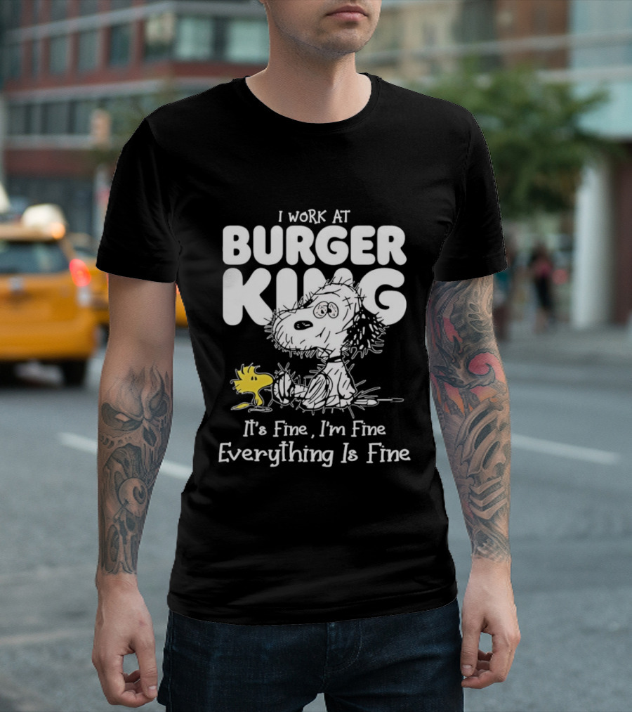 I Work At Burger King Snoopy Woodstock It's Fine I'm Fine Everything Is Fine T-Shirt