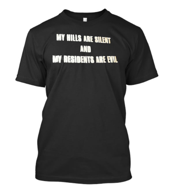 My Hills Are Silent And My Residents Are Evil T-Shirt