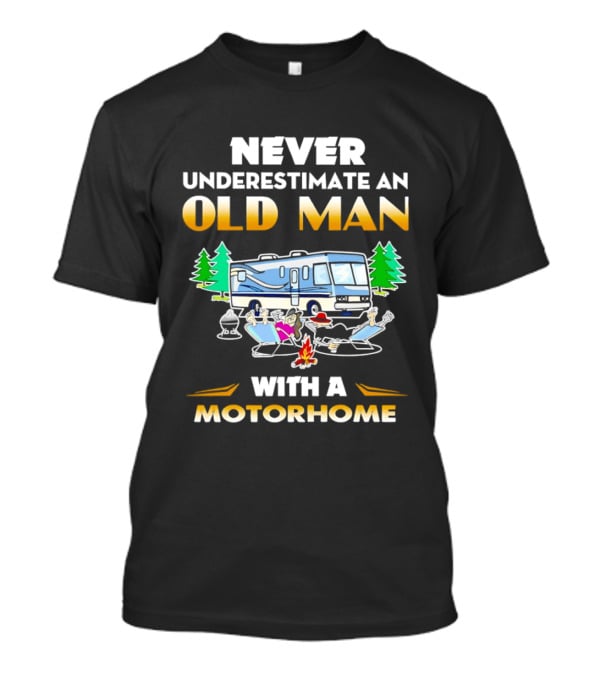 Never Underestimate An Old Man With A Motorhome Campfire Adventure T-Shirt