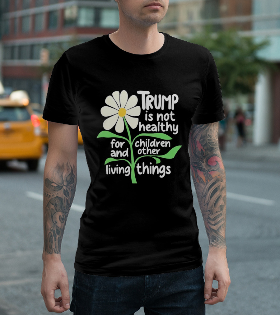 Trump Is Not Healthy For Children And Other Living Things Flower T-Shirt