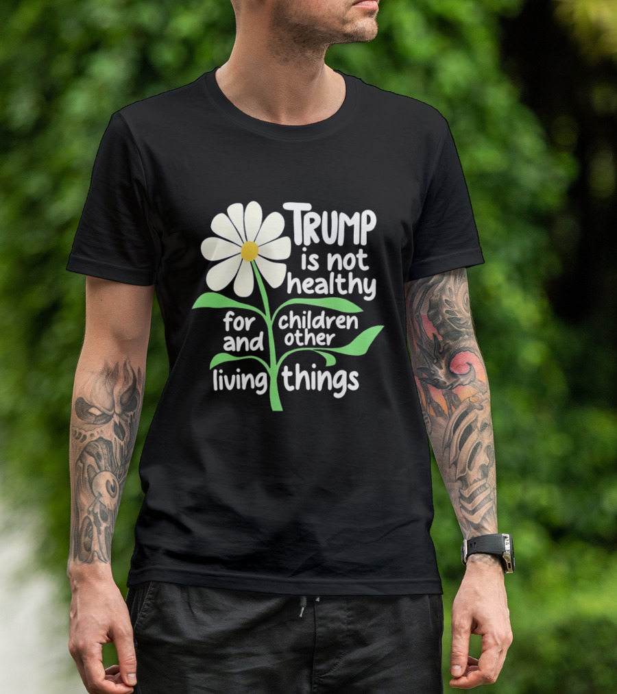 Trump Is Not Healthy For Children And Other Living Things Flower T-Shirt