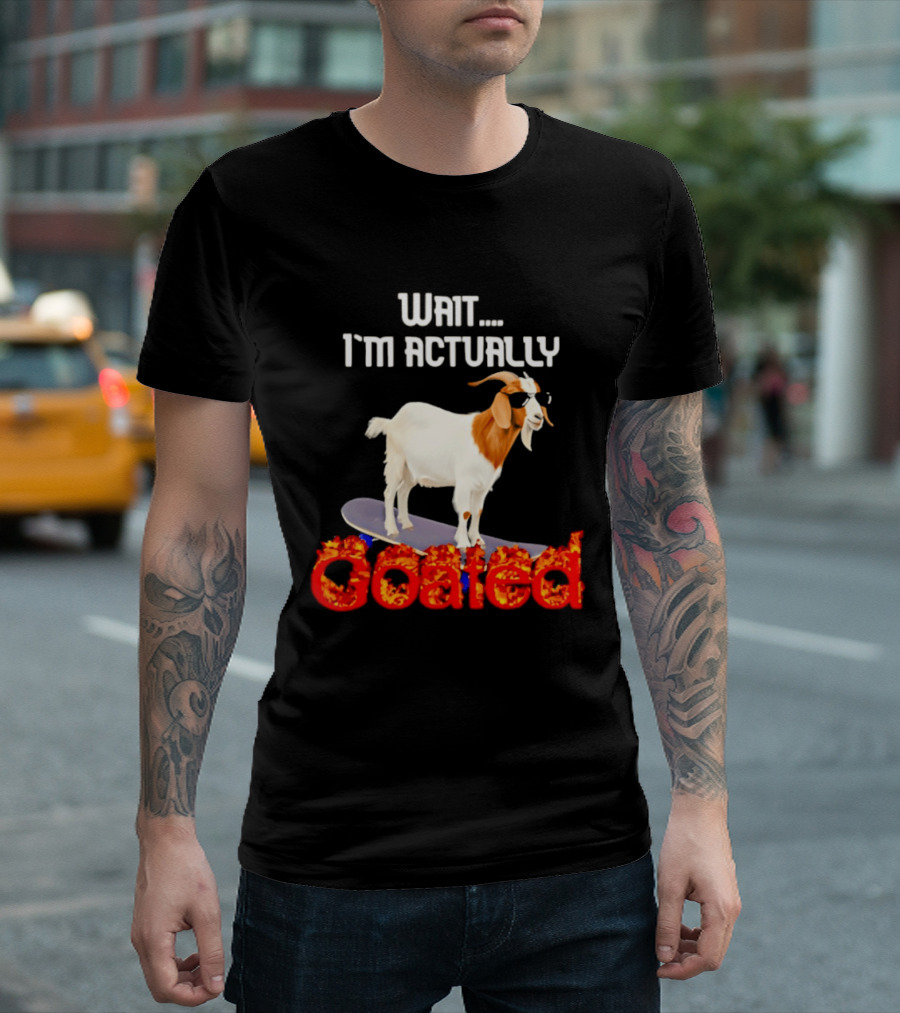 Wait I'm Actually Goated Skateboard Goat T-Shirt
