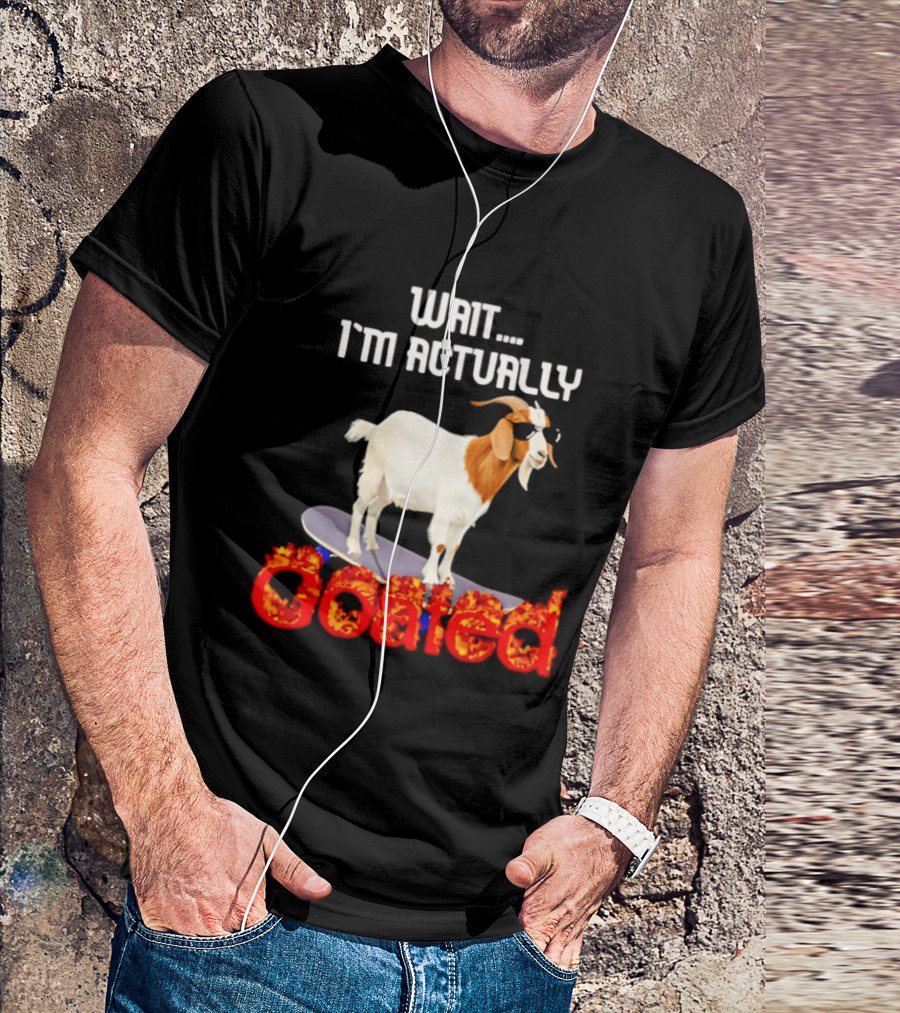 Wait I'm Actually Goated Skateboard Goat T-Shirt