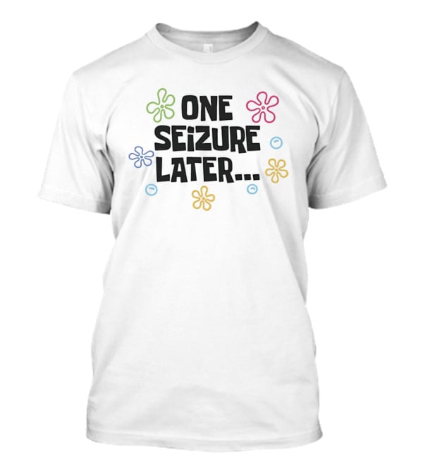 One Seizure Later Colorful Flowers And Circles T-Shirt