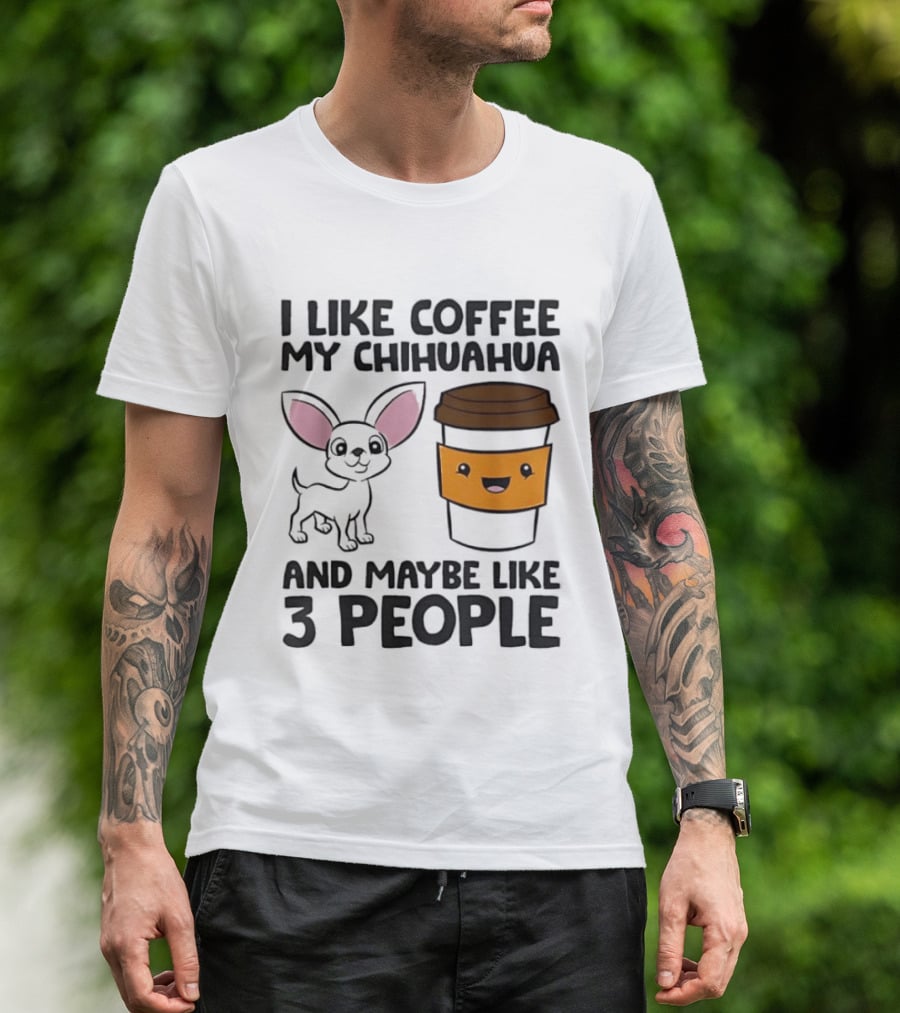 I Like Coffee My Chihuahua And Maybe Like 3 People Funny Dog Lover T T-Shirt