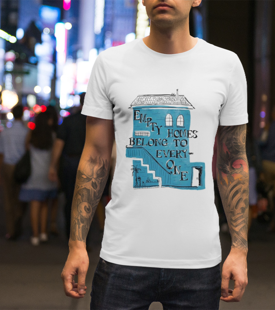 Empty Homes Belong To Everyone Blue House Campaign Message T-Shirt