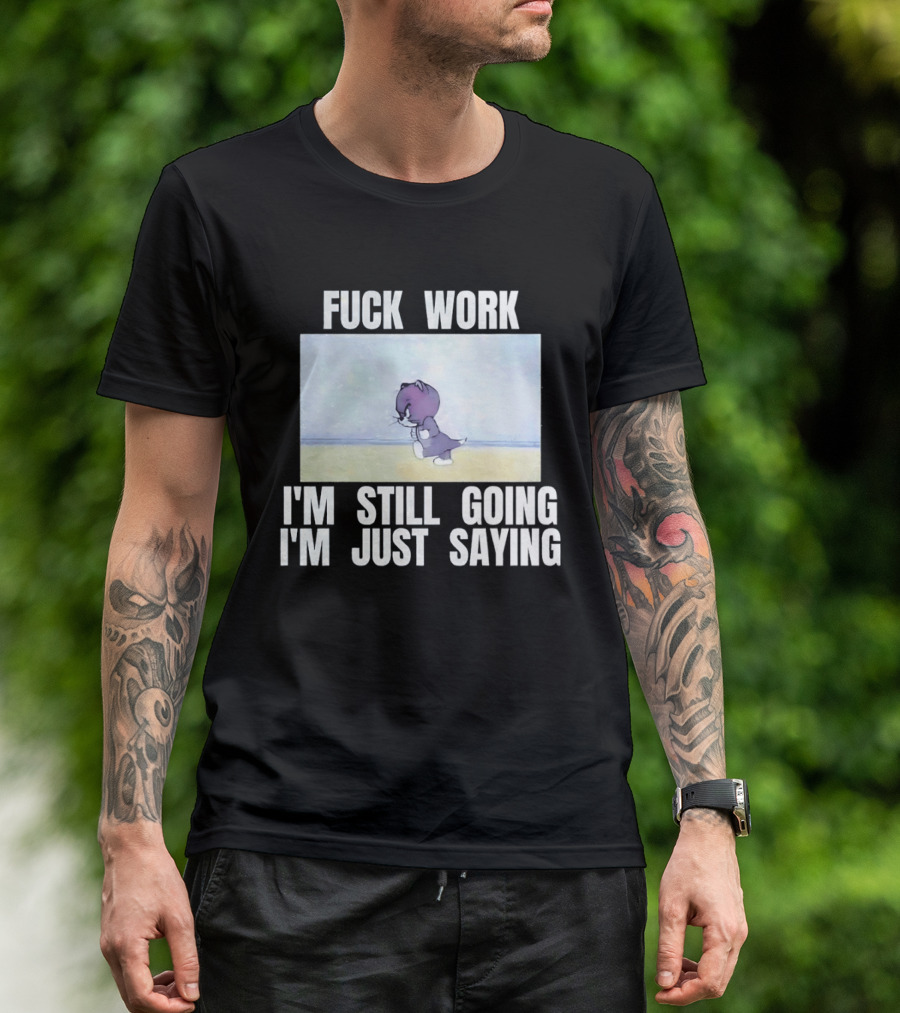 Baby Tom Fuck Work I'm Still Going I'm Just Saying Cartoon Cat T-Shirt