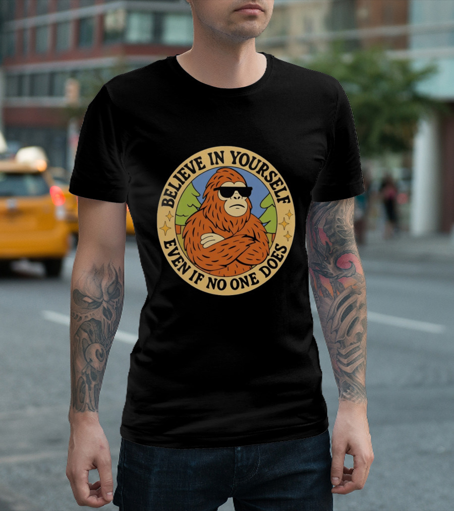 Believe In Yourself Bigfoot Even If No One Does T-Shirt